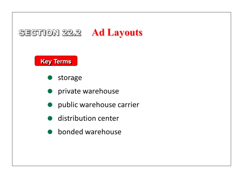 Key Terms storage private warehouse public warehouse carrier distribution center bonded warehouse SECTION 22.2